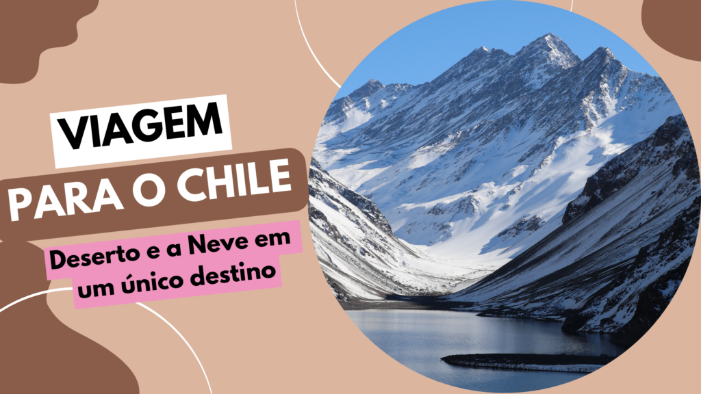 viagem para o chile e conheça o deserto e a neve num único destino