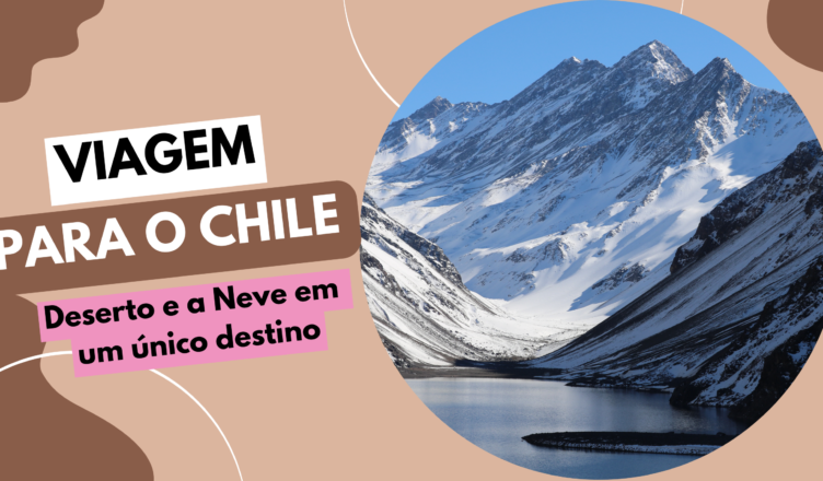 viagem para o chile e conheça o deserto e a neve num único destino